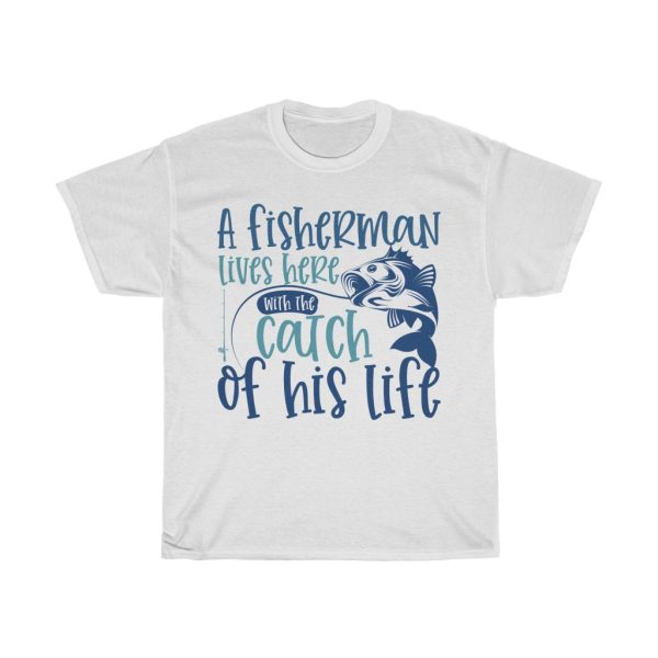 A Fisherman Lives Here With The Catch Tshirt