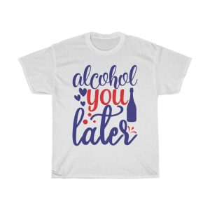 Alcohol You Later Tshirt