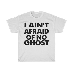 I Ain’t Afraid Of No Ghost Tshirt