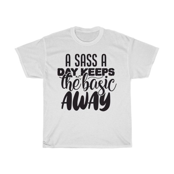 A Sass A Day Keeps The Basic Away Tshirt