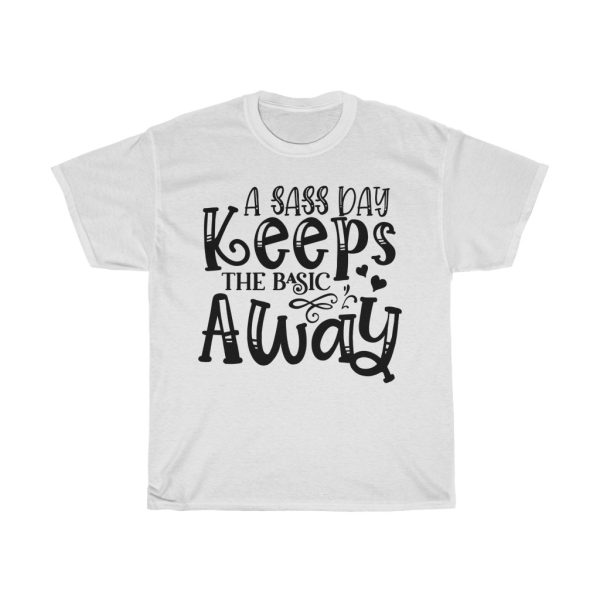 A Sass Day Keeps The Basic Away Tshirt