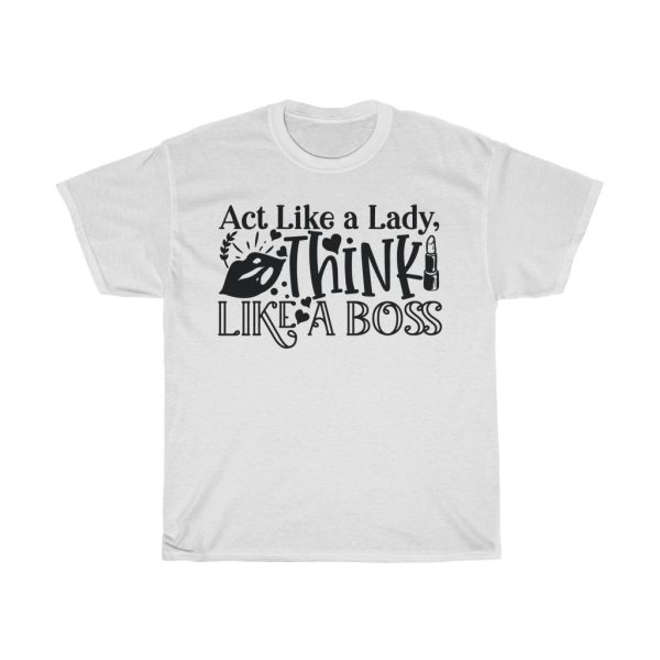 Act Like A Lady, Think Like A Boss Tshirt