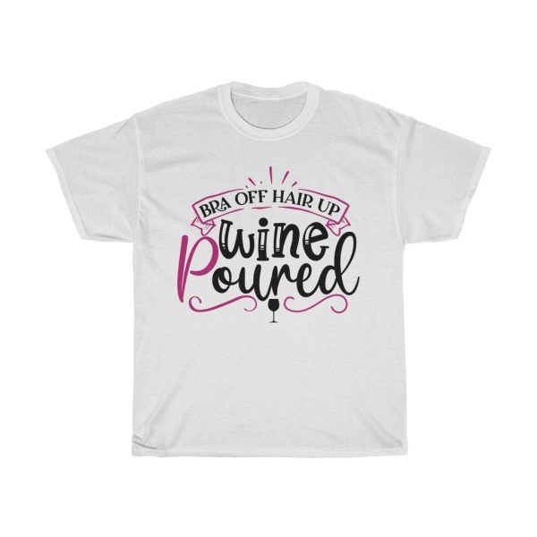 Bra Off Hair Up Wine Poured Tshirt