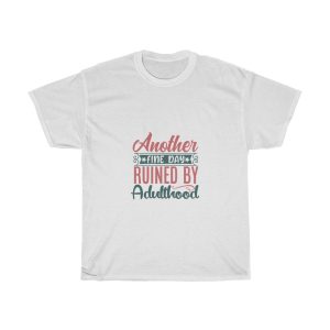 Another Fine Day Ruined By Adulthood  Tshirt