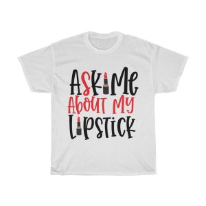 Ask Me About My Lipstick Tshirt