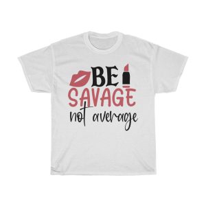 Be Savage Not Average Tshirt