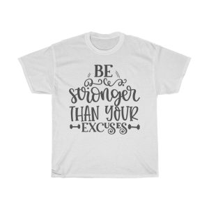 Be Stronger Than Your Excuses Tshirt