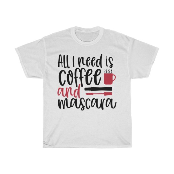 All I Need Is Coffee And Mascara Design Tshirt