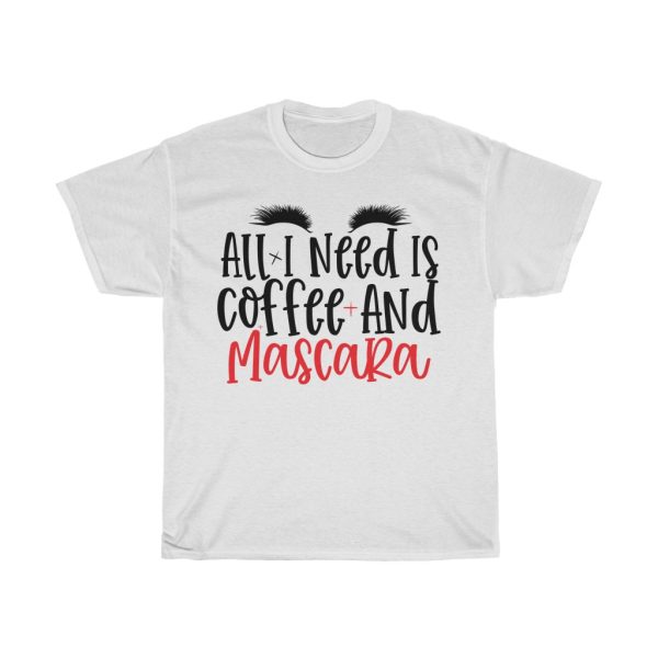 All I Need Is Coffee And Mascara Tshirt