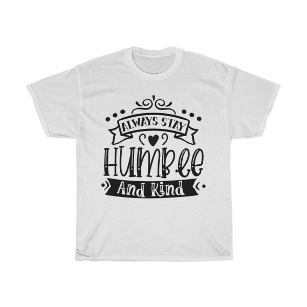 Always Stay Humble And Kind Tshirt