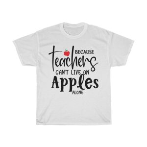 Because Teachers Can’t Live On Apples Alone Tshirt