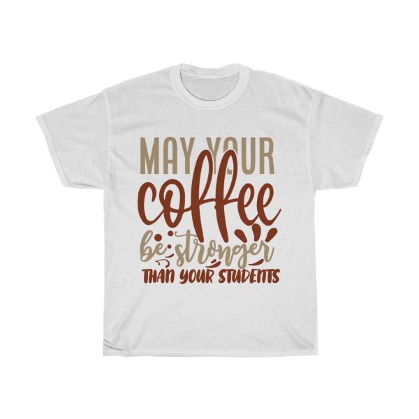 May Your Coffee Be Stronger Than Your Students Tshirt