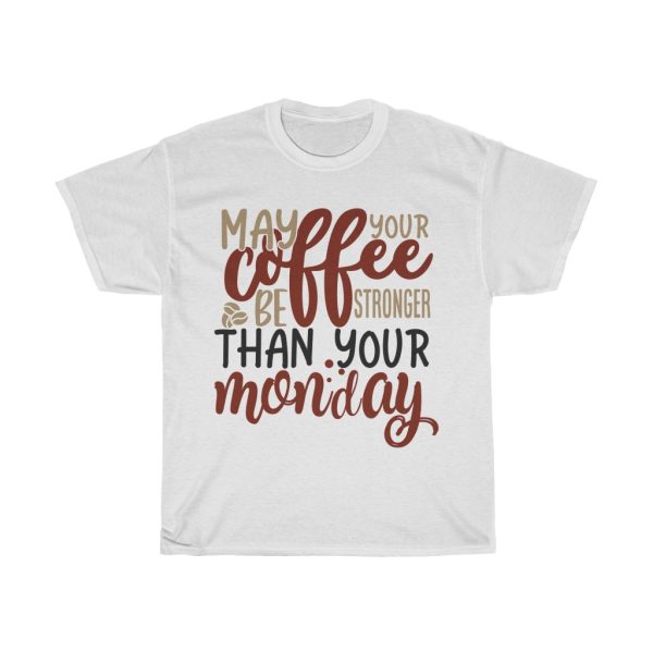 May Your Coffee Be Stronger Than Your Monday Tshirt