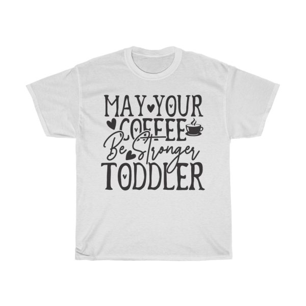 May Your Coffee Be Stronger Than Your Toddler Tshirt