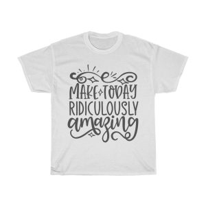 Make Today Ridiculously Amazing Tshirt