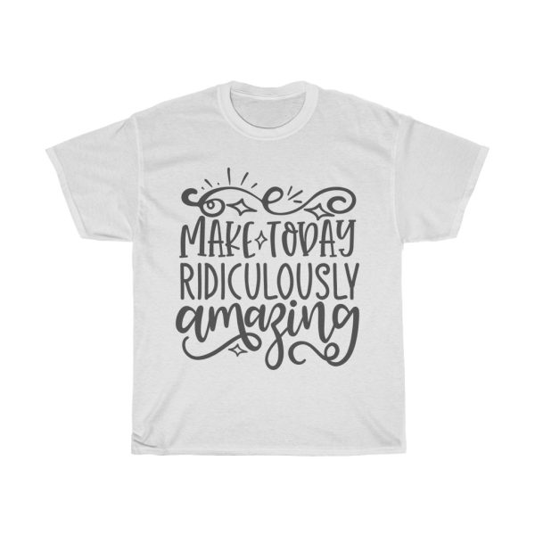 Make Today Ridiculously Amazing Tshirt