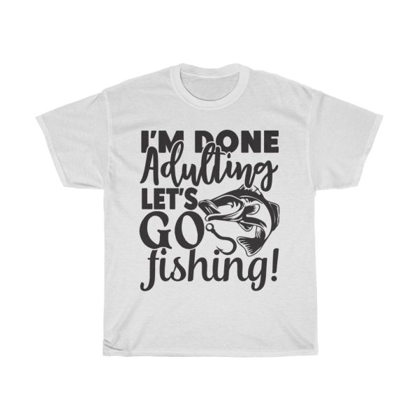 I’m Done Adulting Let S Go Fishing Design Tshirt