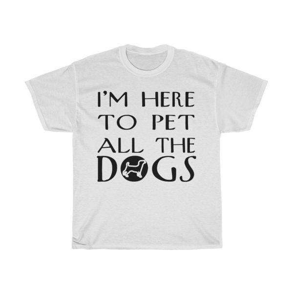 I’m Here To Pet The Dog Tshirt