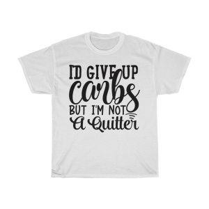 I’d Give Up Carbs But I’m Not A Quitter Tshirt