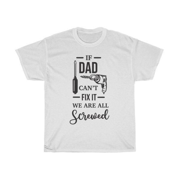 If Dad Cant Fix It We Are All Screwed Tshirt