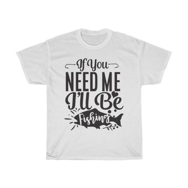 If You Need Mei’ll Be Fishing Tshirt