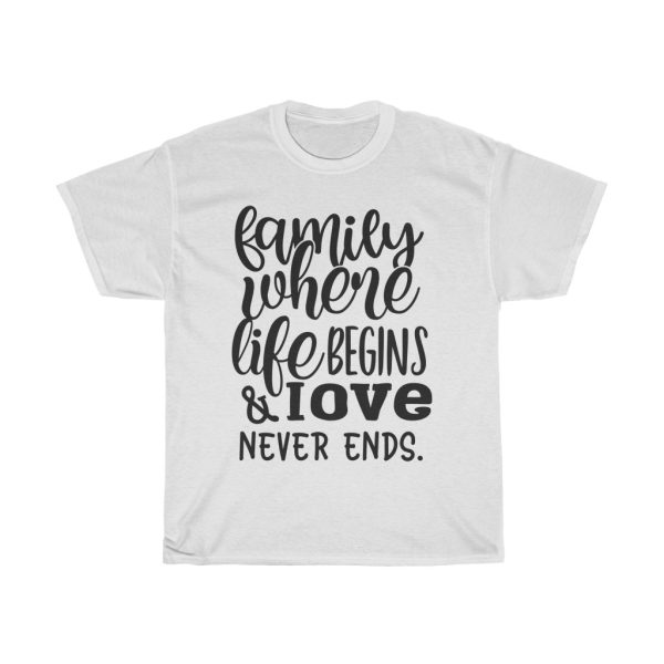 Family Where Life Begins & Love Never Ends Tshirt