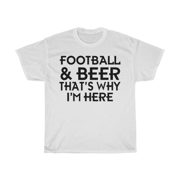 Football & Beer That’s Why I’m Here Tshirt