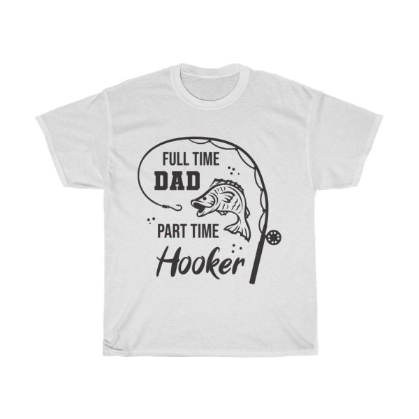 Full Time Dad Part Time Hooker Tshirt