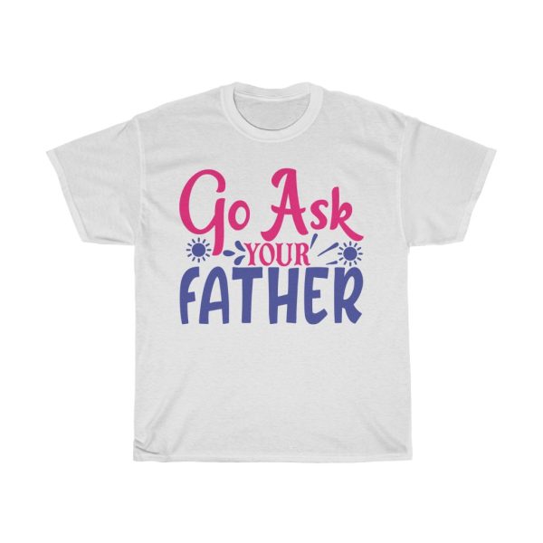 Go Ask Your Father Tshirt