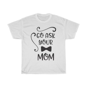 Go Ask Your Mom Tshirt