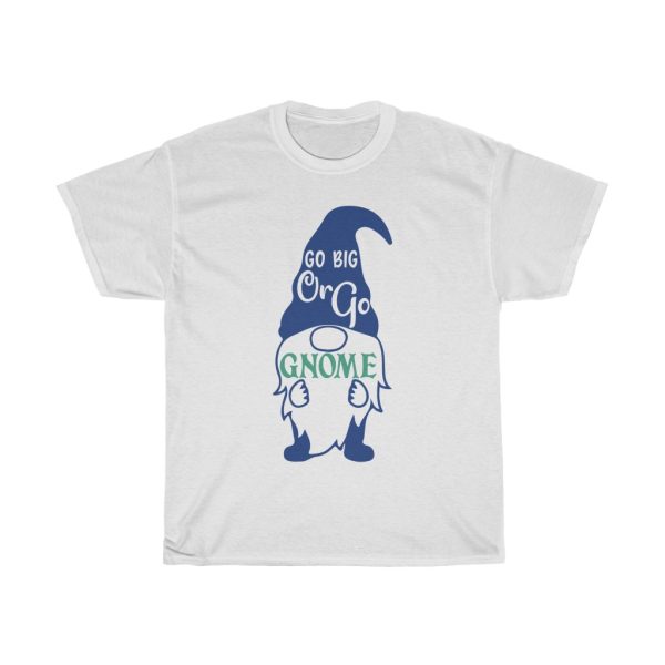 Go Big Or Go Gnome Tshirt