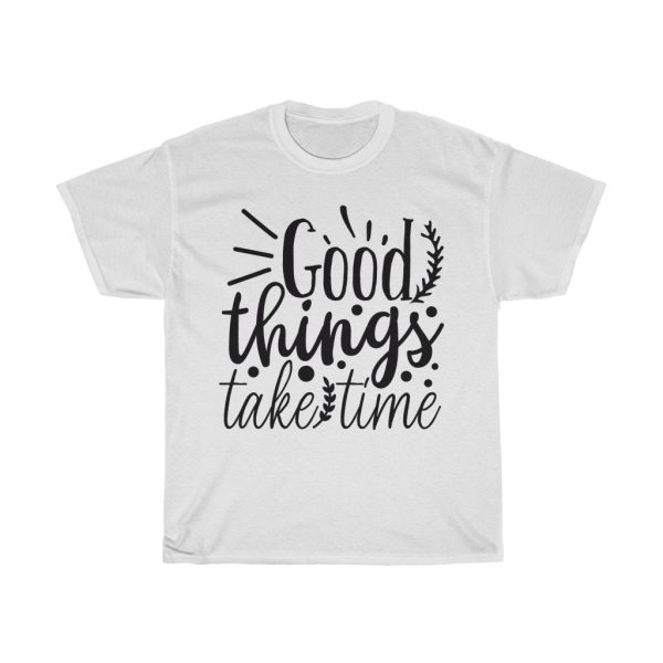 Good Things Take Time Tshirt