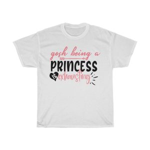 Gosh Being A Princess Is Exhausting Tshirt