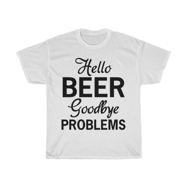 Hello Beer Goodbye Problems Tshirt