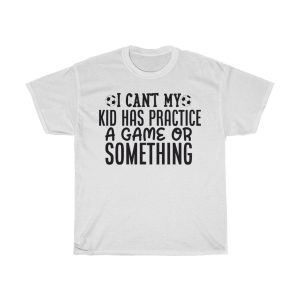 I Can’t My Kid Has Practice A Game Or Something Tshirt