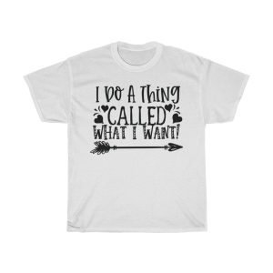 I Do A Thing Called What I Want! Tshirt