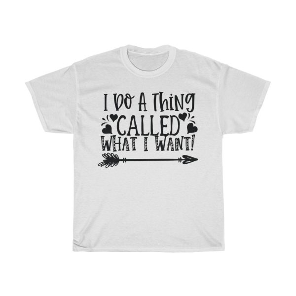 I Do A Thing Called What I Want! Tshirt