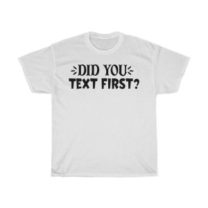 Did You Text First Tshirt