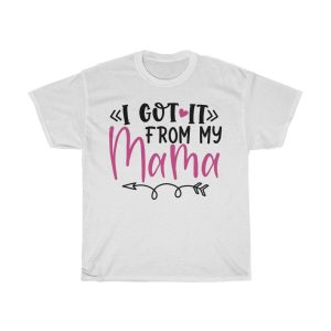 I Got It From My Mama Tshirt