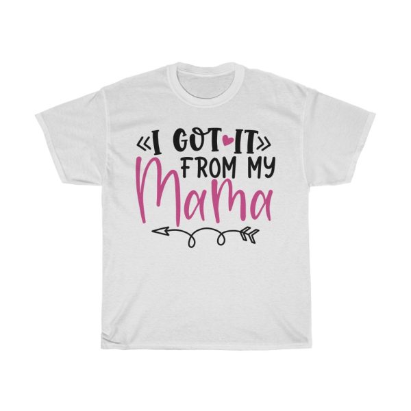 I Got It From My Mama Tshirt