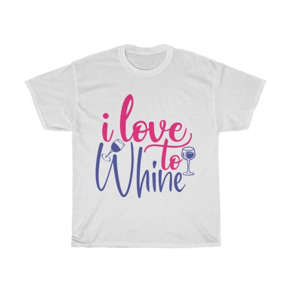 I Love To Whine Tshirt