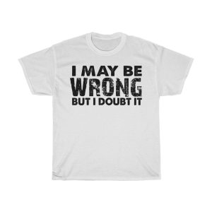 I May Be Wrong Tshirt