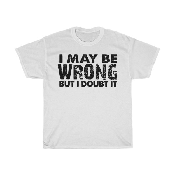 I May Be Wrong Tshirt