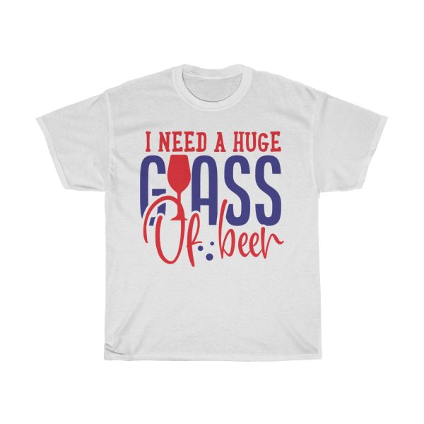 I Need A Huge Glass Of Beer Tshirt