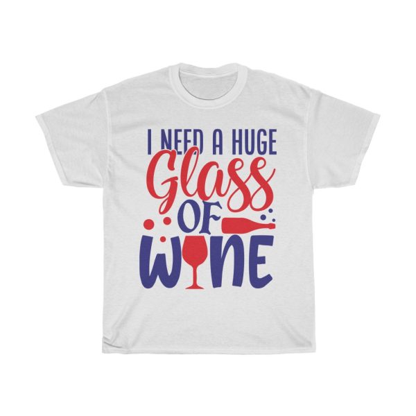 I Need A Huge Glass Of Wine Tshirt