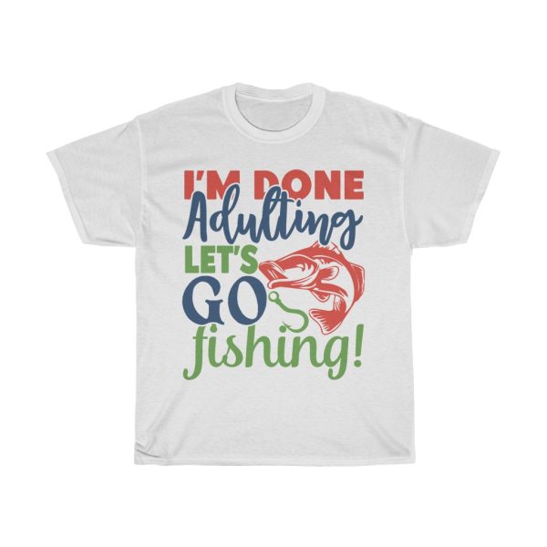 I’m Done Adulting Let’s Go Fishing Design Tshirt