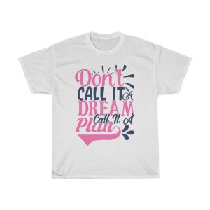 Don’t  Call It A Dream Call It A Plan Tshirt