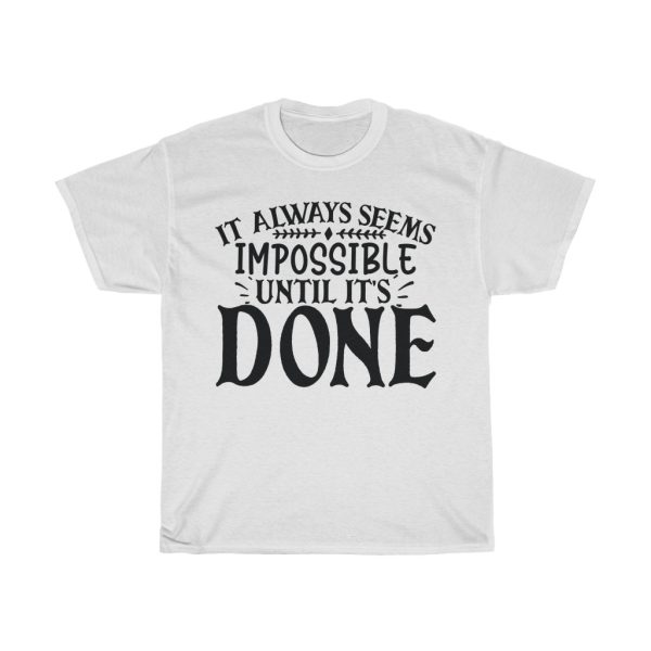 It Always Seems Impossible Until It’s Done Tshirt