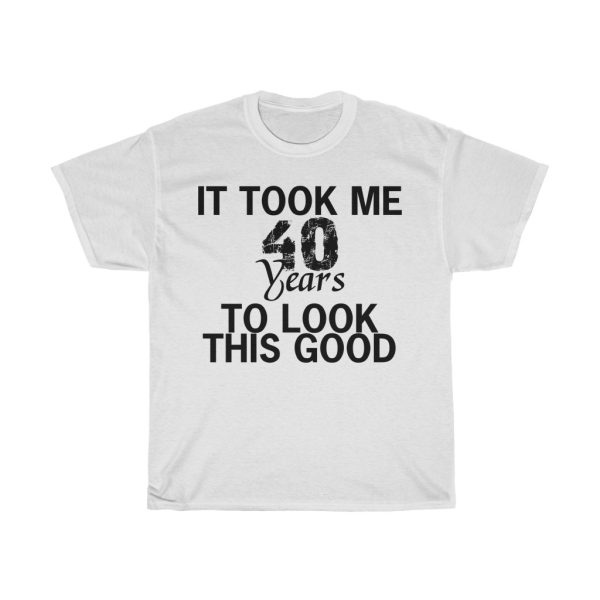 It Took Me 40 Years Tshirt