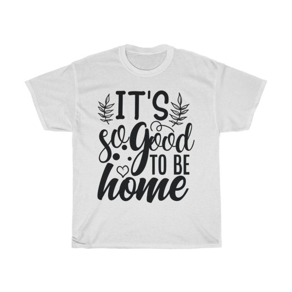 It’s Good To Be Home Tshirt